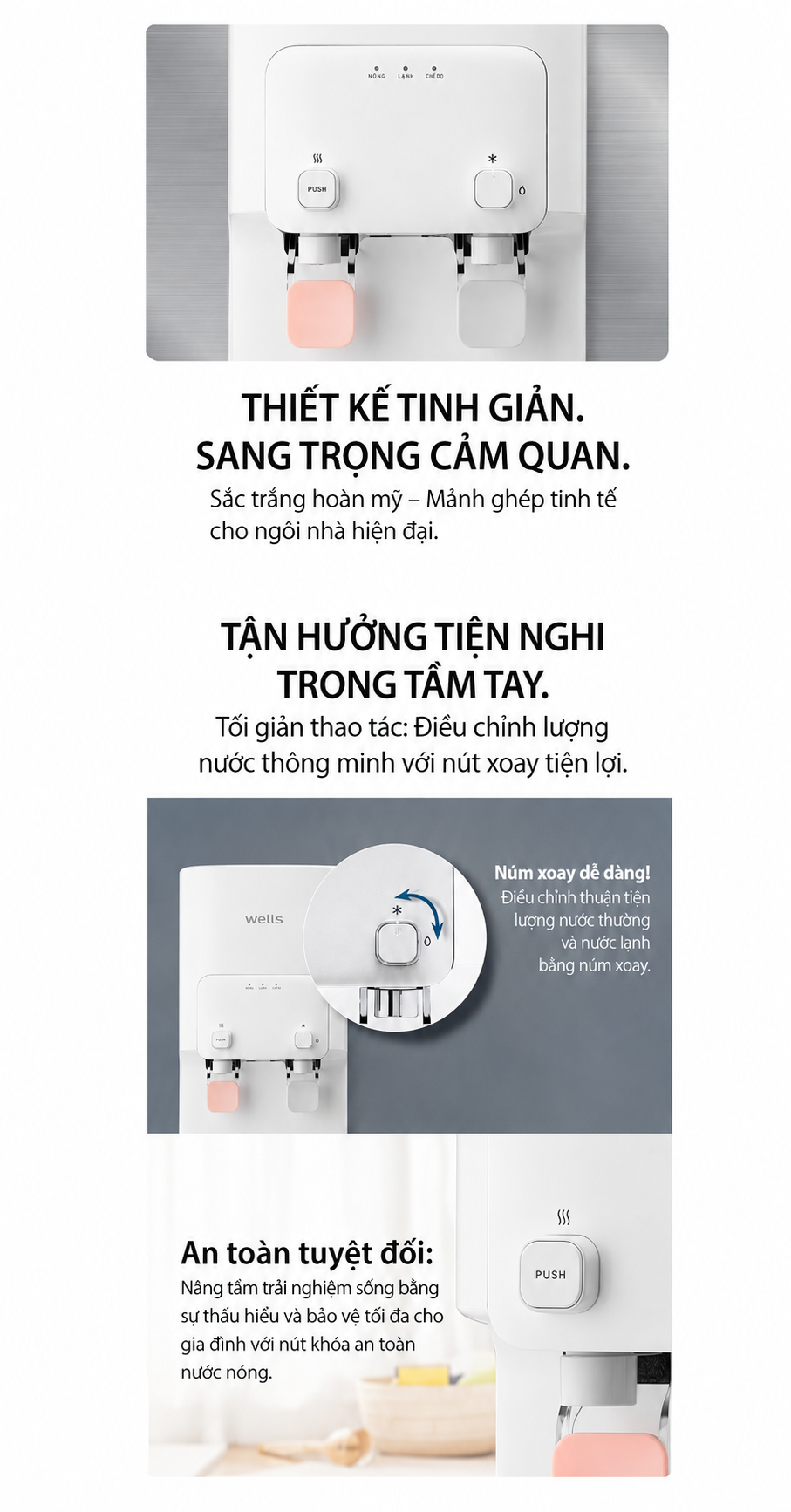 THIẾT KẾ TINH GIẢN. SANG TRỌNG CẢM QUAN.Sắc trắng hoàn mỹ – Mảnh ghép tinh tế cho ngôi nhà hiện đại. TẬN HƯỞNG TIỆN NGHI TRONG TẦM TAY. Tối giản thao tác: Điều chỉnh lượng nước thông minh với nút xoay tiện lợi.Núm xoay dễ dàng! Điều chỉnh thuận tiện lượng nước thường và nước lạnh bằng núm xoay. An toàn tuyệt đối: Nâng tầm trải nghiệm sống bằng sự thấu hiểu và bảo vệ tối đa cho gia đình với nút khóa an toàn nước nóng. Chữ trên các chi tiết máy (ảnh cận cảnh): Các đèn chỉ báo phía trên: NÓNG | LẠNH 