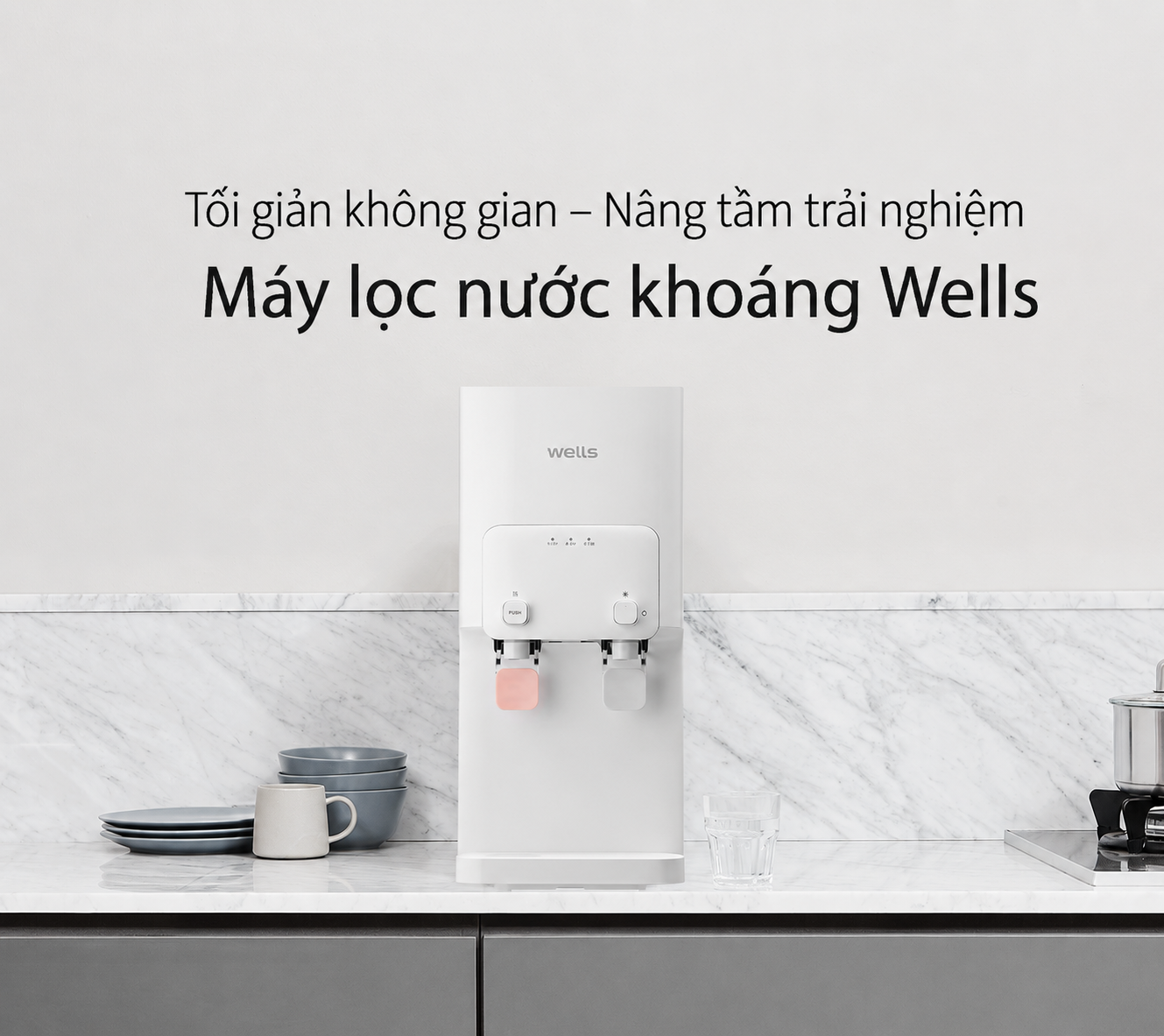 Tối giản không gian – Nâng tầm trải nghiệm Máy lọc nước khoáng Wells